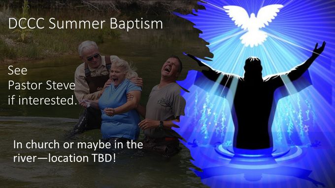 Please see Pastor Steve Baden if you are interested in being baptized.  DCCC schedules baptismal opportunities during the year as individuals come forward.  Please talk to Pastor Steve to schedule your baptism. The Baptismal inside Duck Creek Community Church is located in the Sanctuary and the water is heated to a comfortable level. Baptism at Duck Creek Community Church is by submersion and is a joyous event. The church sometimes schedules baptisms outdoors in the Sevier River during warmer months.